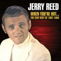 When You're Hot...The Very Best of Jerry Reed: 1967-1983