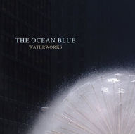 Title: Waterworks [Bonus Tracks], Artist: The Ocean Blue