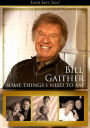 Bill Gaither: Some Things I Need To Say