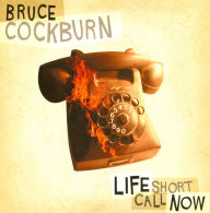 Title: Life Short Call Now, Artist: Bruce Cockburn