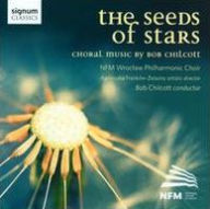 Title: The Seeds of Stars: Choral Music by Bob Chilcott, Artist: Bob Chilcott
