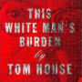 This White Man's Burden (Tom House)