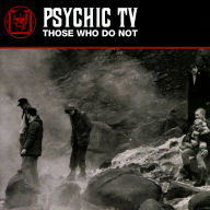 Title: Those Who Do Not, Artist: Psychic TV