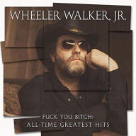 Title: Fuck You Bitch: All-Time Greatest Hits, Artist: Wheeler Walker