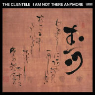 Title: I Am Not There Anymore, Artist: The Clientele