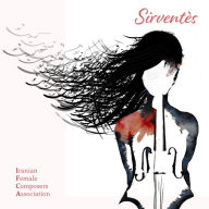 Title: Sirventès: Iranian Female Composers Association, Artist: Abbasi / Arissian / Barzegar