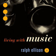 Title: Ralph Ellison: Living With Music, Artist: Ralph Ellison: Living With Musi
