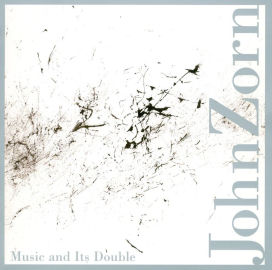 John Zorn: Music and Its Double