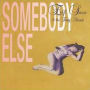 Somebody Else