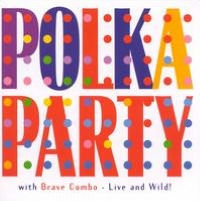 Polka Party with Brave Combo: Live & Wild