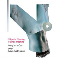 Title: Gigantic Dancing Human Machine: Bang on a Can Plays Louis Andriessen, Artist: Bang on a Can