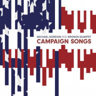 Title: Michael Gordon: Campaign Songs, Artist: Kronos Quartet