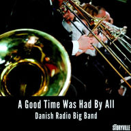 Title: A Good Time Was Had By All, Artist: Danish Radio Big Band