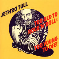 Title: Too Old to Rock 'n' Roll: Too Young to Die!, Artist: Jethro Tull
