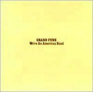 Title: We're an American Band, Artist: Grand Funk Railroad