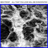 Title: All That You Love Will Be Eviscerated, Artist: Ben Frost