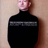 Title: The Eccentric Electrics of Atom & Friends, Artist: Atomâ