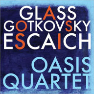 Title: Glass, Gotkovsky, Escaich: Quartets, Artist: Oasis Quartet