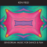 Title: Sensorium: Music for Dance & Film by Ken Field, Artist: Ken Field