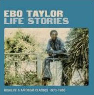 Title: Life Stories: Highlife & Afrobeat Classics 1973-1980, Artist: Ebo Taylor