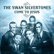 Title: Come to Jesus, Artist: The Swan Silvertones
