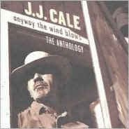 Title: Anyway the Wind Blows: The Anthology, Artist: J.J. Cale