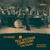 Title: Leo Sowerby: The Paul Whiteman Commissions & Other Early Works, Artist: Avalon String Quartet