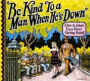 Be Kind To A Man When He's Down