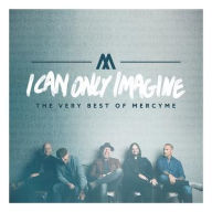Title: I Can Only Imagine: The Very Best of MercyMe, Artist: MercyMe