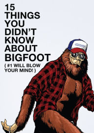Title: 15 Things You Didn't Know About Bigfoot (#1 Will Blow Your Mind)