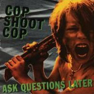 Title: Ask Questions Later, Artist: Cop Shoot Cop