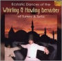 Ecstatic Dances of the Whirling & Howling Dervishes of Turkey & Syria