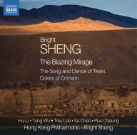 Title: Bright Sheng: The Blazing Mirage; The Song and Dance of Tears; Colors of Crimson, Artist: Bright Sheng