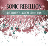 Title: Sonic Rebellion: Alternative Classical Collection, Artist: Sonic Rebellion Collection (B&n