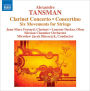 Alexandre Tansman: Clarinet Concerto; Concertino; Six Movements for Strings