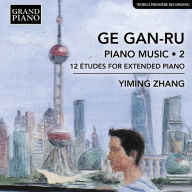 Title: Ge Gan-Ru: Piano Music, Vol. 2 - 12 Études for Extended Piano, Artist: Yiming Zhang