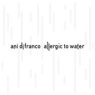 Title: Allergic to Water, Artist: Ani DiFranco
