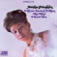 Title: I Never Loved a Man the Way I Love You, Artist: Aretha Franklin
