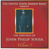 Title: Heritage of John Philip Sousa, Vol. 5, Artist: United States Marine Band