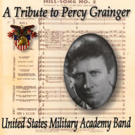 Title: A Tribute to Percy Grainger, Artist: United States Military Academy Band