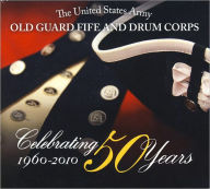 Title: Celebrating 50 Years: Old Guard Fife and Drum Corps, Artist: United States Army Old Guard Fife & Drum Corps
