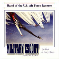 Title: Military Escort: The Music of Henry Fillmore, Artist: United States Air Force Reserve Band