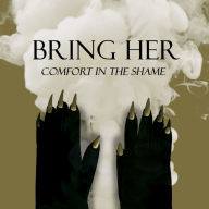 Title: Comfort in the Shame, Artist: Bring Her