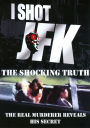 I Shot JFK: The Shocking Truth