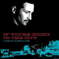 Title: If You're Going to the City: A Tribute to Mose Allison for Sweet Relief, Artist: 