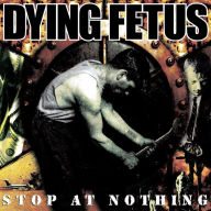 Title: Stop at Nothing, Artist: Dying Fetus