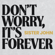 Title: Don't Worry, It's Forever, Artist: Sister John