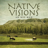 Title: Native Visions: A Native American Music Journey, Artist: Ah*Nee*Mah
