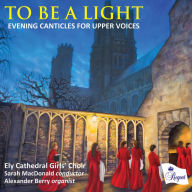 Title: To be a Light: Evening Canticles for Upper Voices, Artist: Sarah MacDonald
