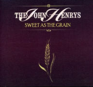 Title: Sweet as the Grain, Artist: The John Henrys